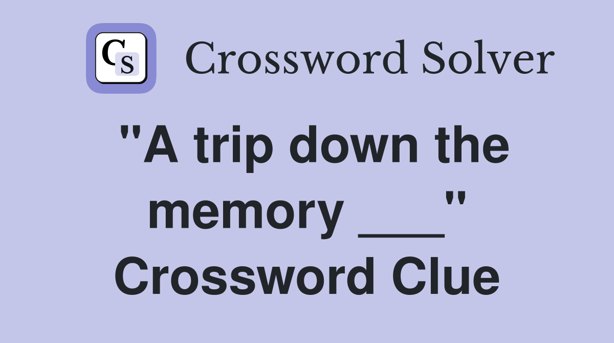 "A trip down the memory ___" Crossword Clue