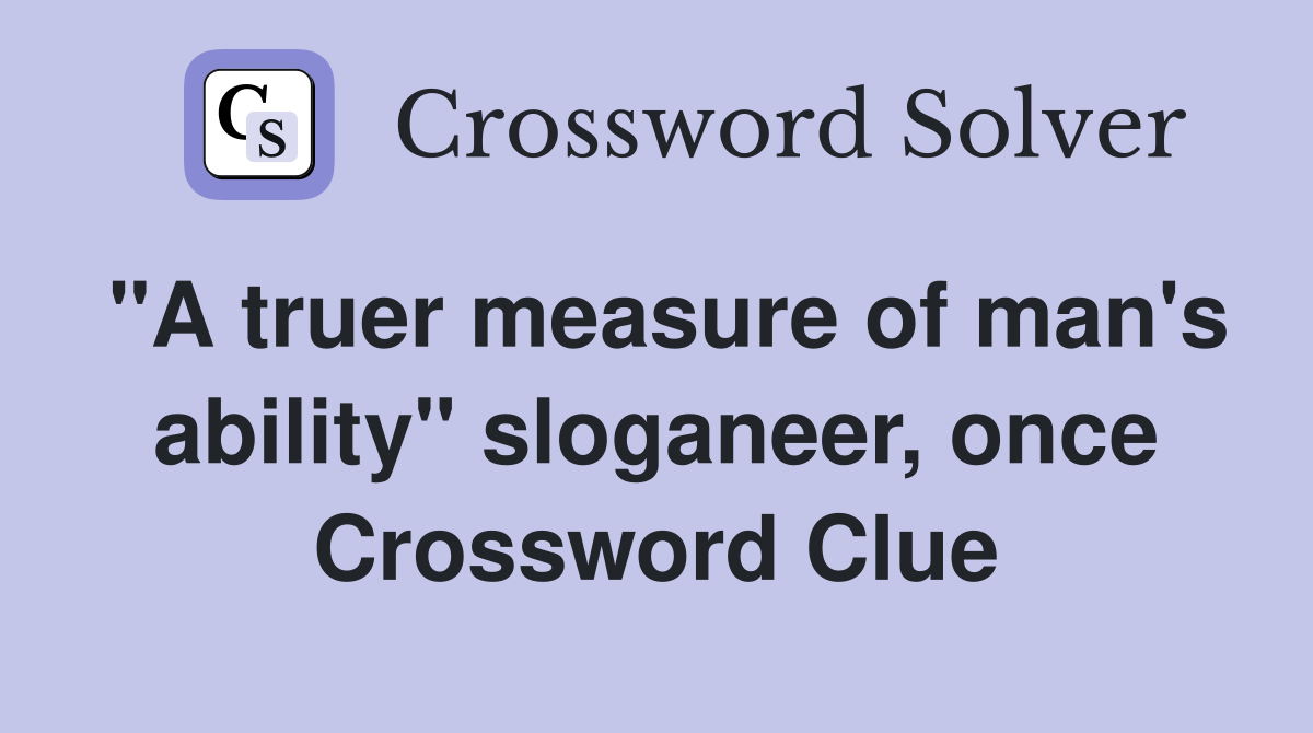 "A truer measure of man's ability" sloganeer, once Crossword Clue