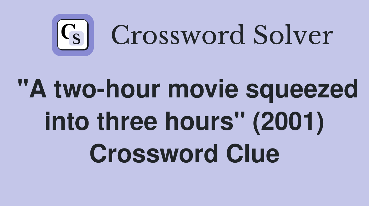 "A two-hour movie squeezed into three hours" (2001) Crossword Clue