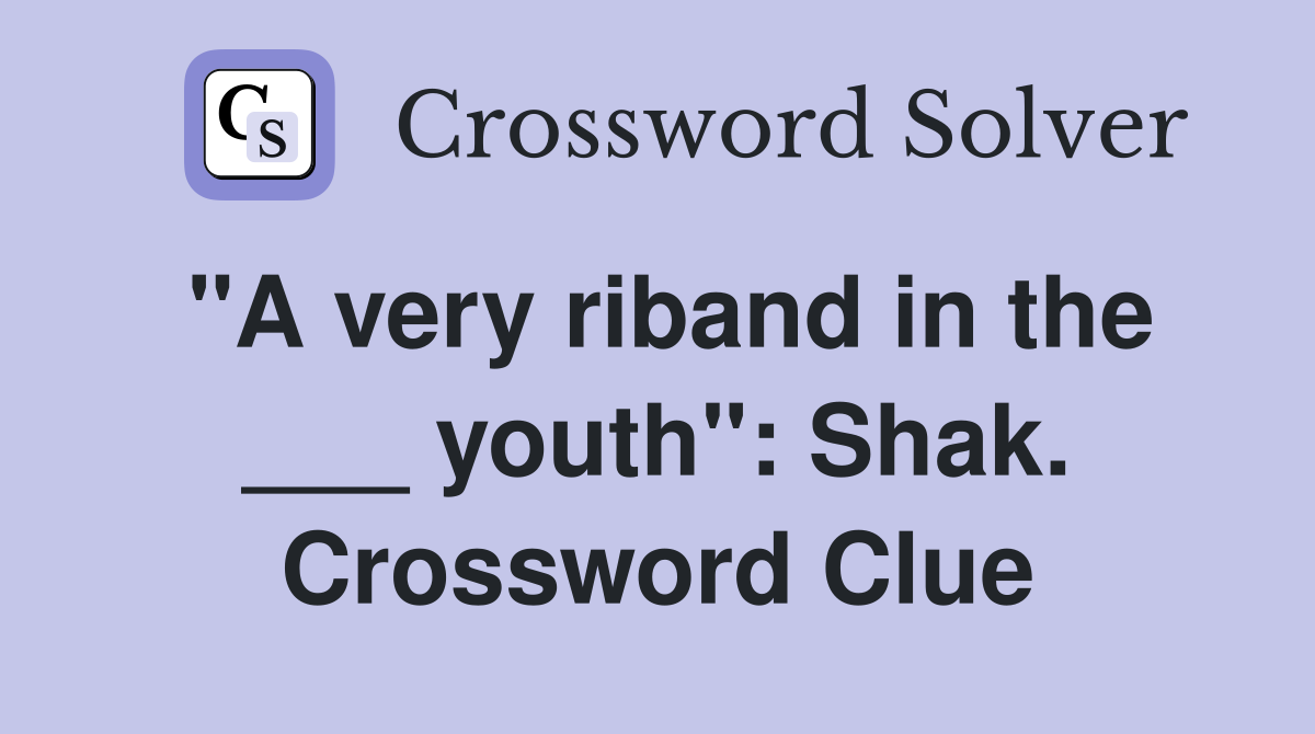 "A very riband in the ___ youth": Shak. Crossword Clue