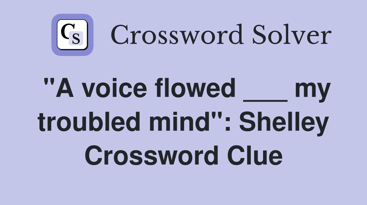 "A voice flowed ___ my troubled mind": Shelley Crossword Clue