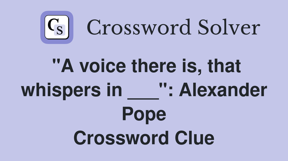 "A voice there is, that whispers in ___": Alexander Pope Crossword Clue