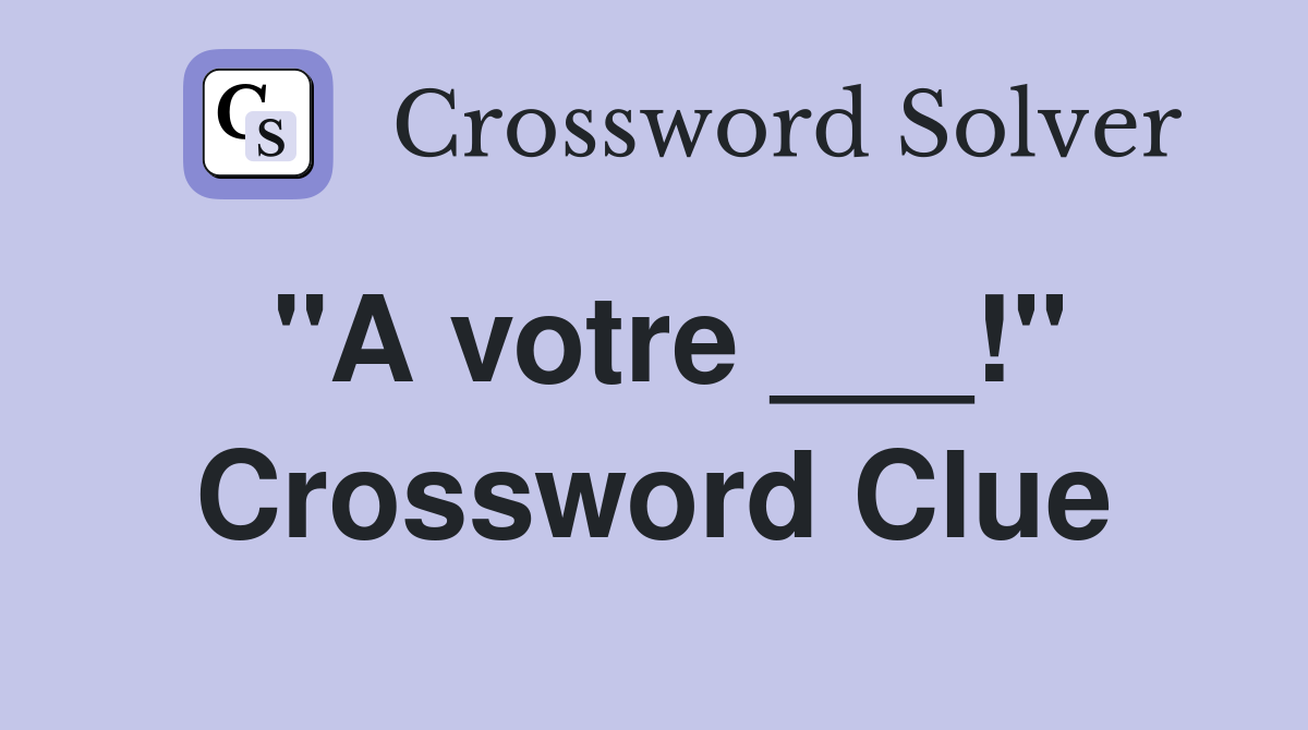 "A votre ___!" Crossword Clue