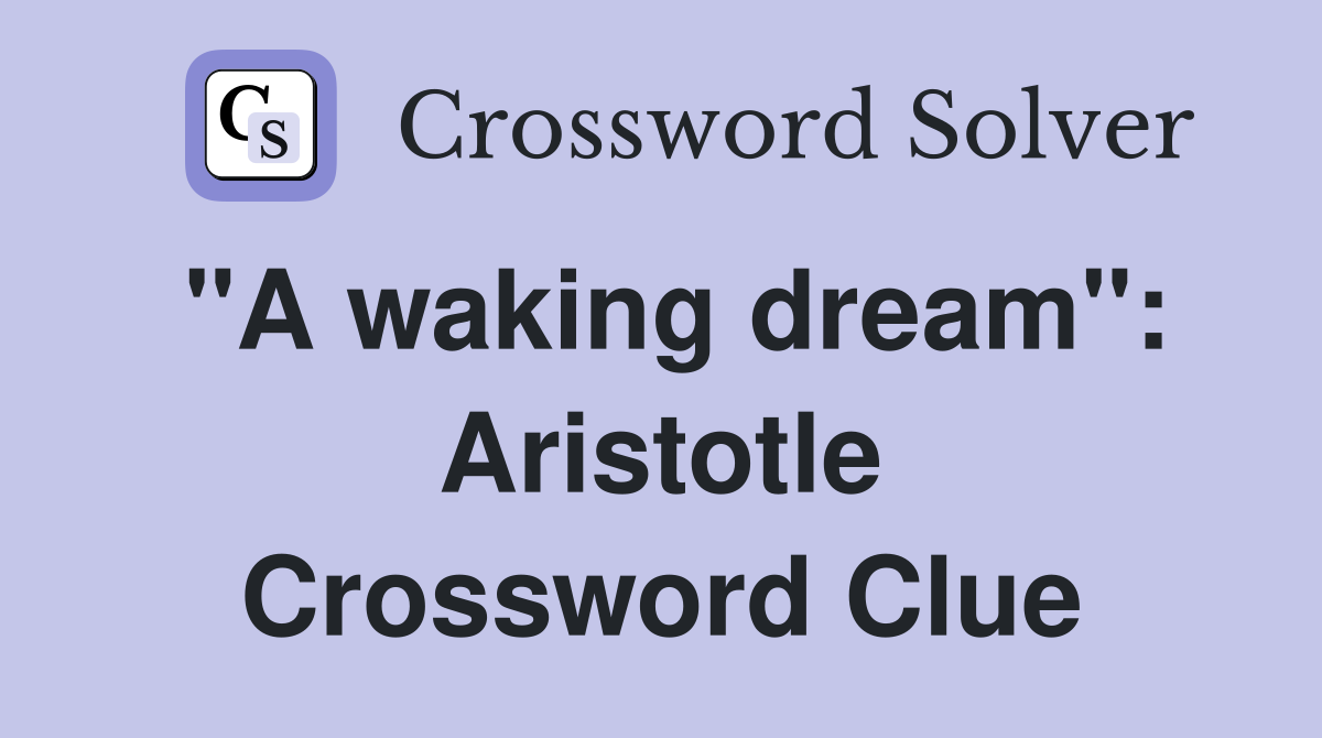 "A waking dream": Aristotle Crossword Clue