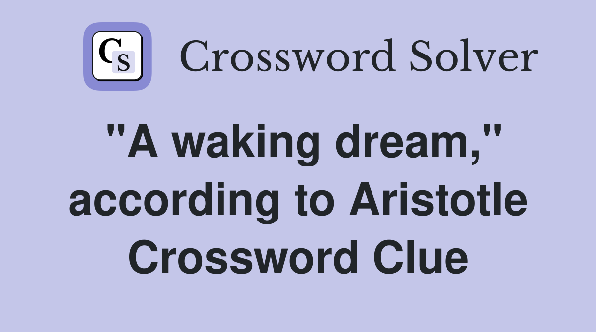 "A waking dream," according to Aristotle Crossword Clue
