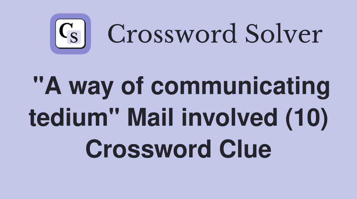 "A way of communicating tedium" Mail involved (10) Crossword Clue