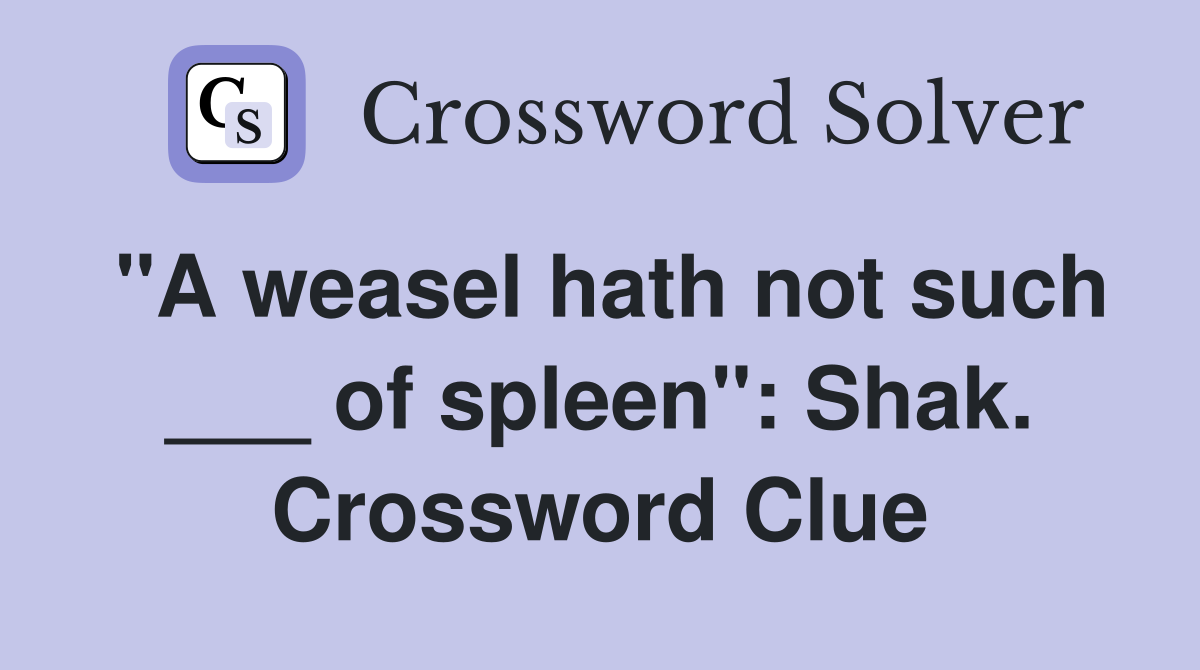 "A weasel hath not such ___ of spleen": Shak. Crossword Clue