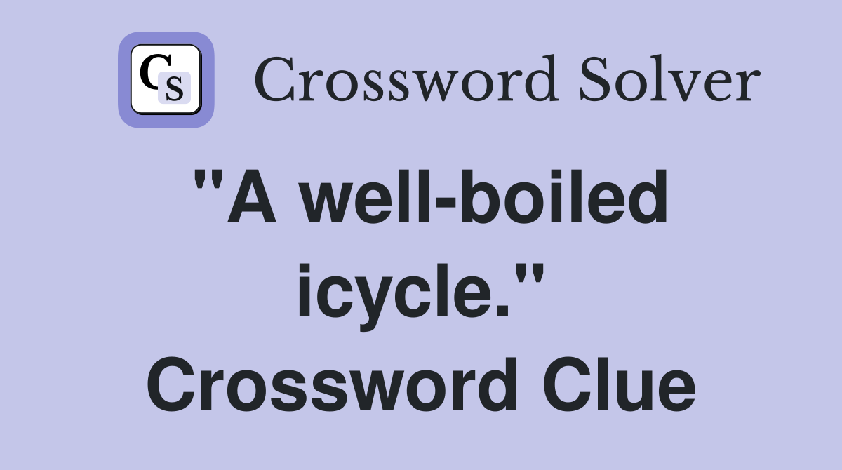 "A well-boiled icycle." Crossword Clue
