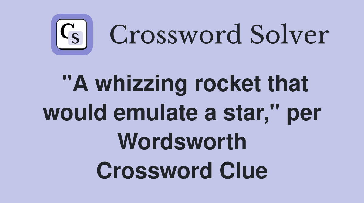 "A whizzing rocket that would emulate a star," per Wordsworth Crossword Clue