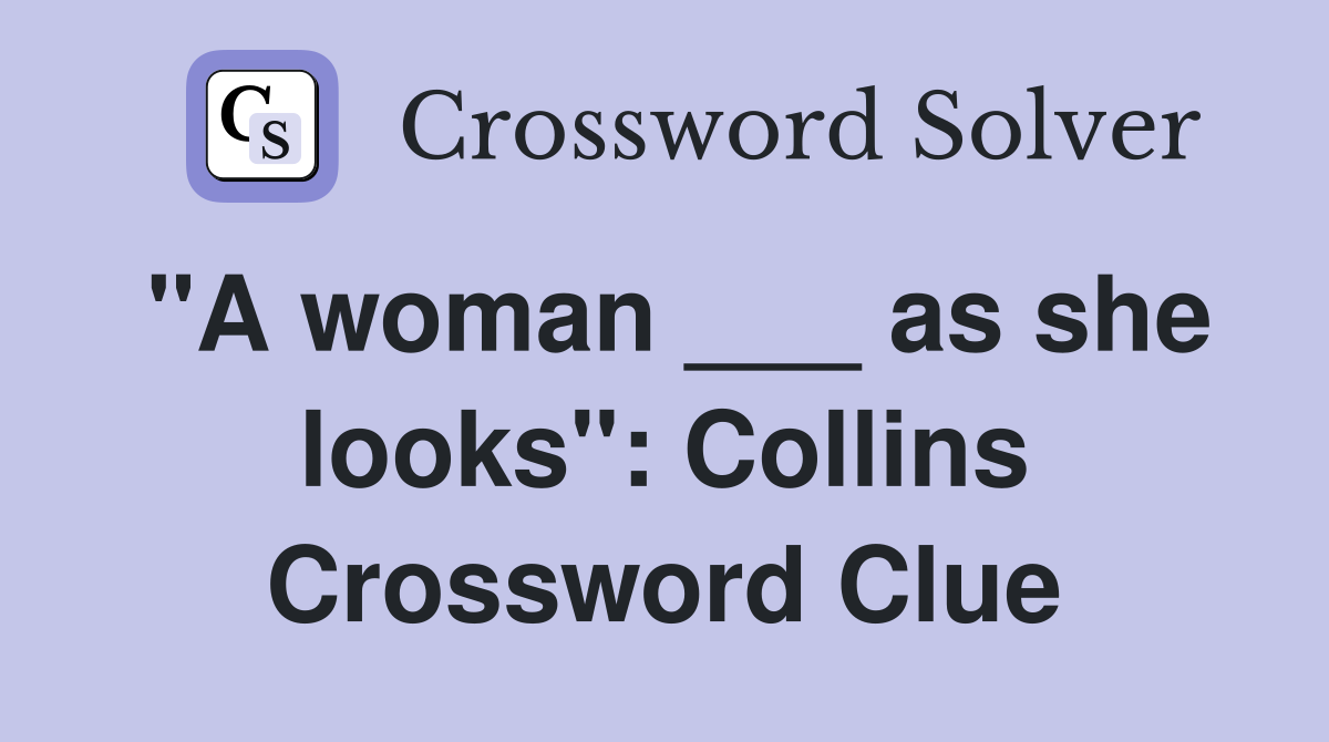 "A woman ___ as she looks": Collins Crossword Clue