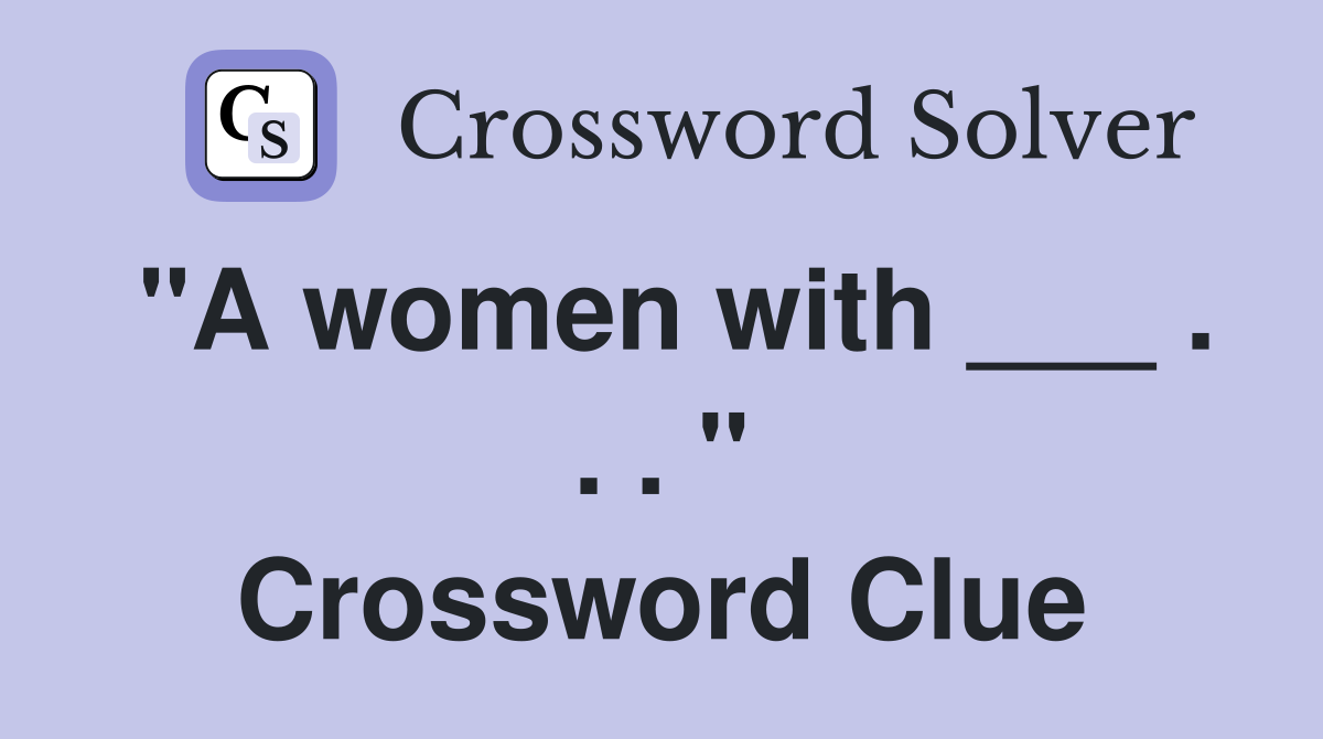 "A women with ___ . . . " Crossword Clue