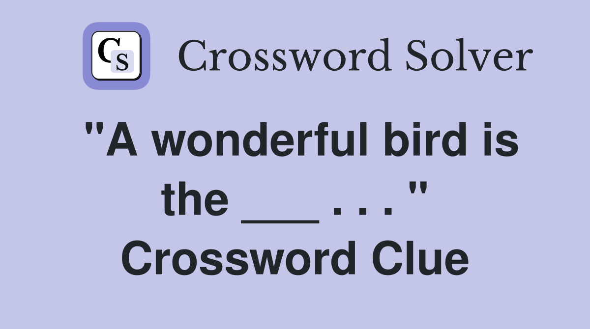 "A wonderful bird is the ___ . . . " Crossword Clue