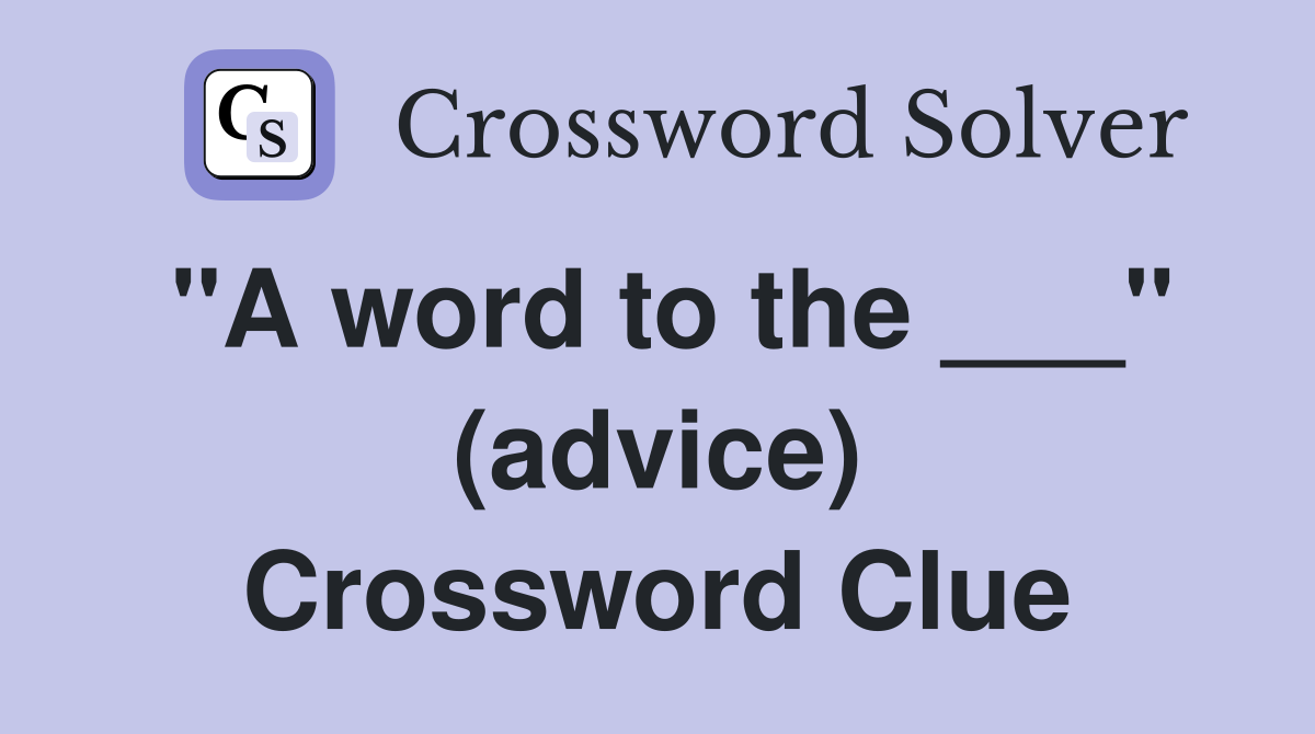 "A word to the ___" (advice) Crossword Clue