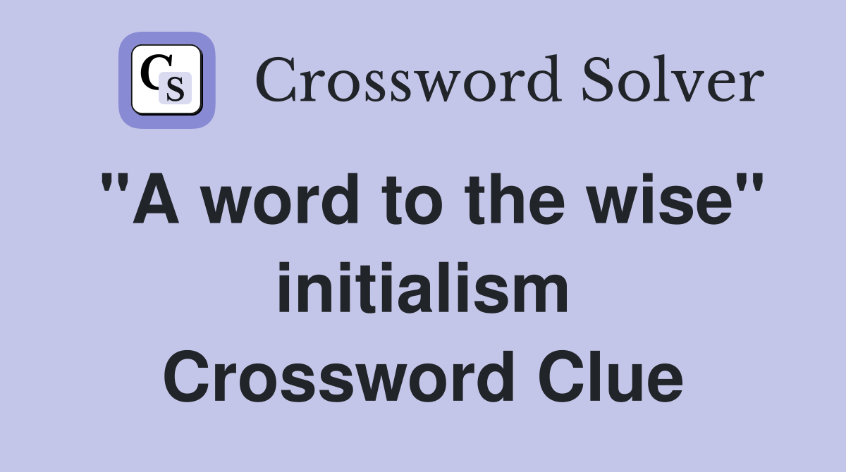 "A word to the wise" initialism Crossword Clue