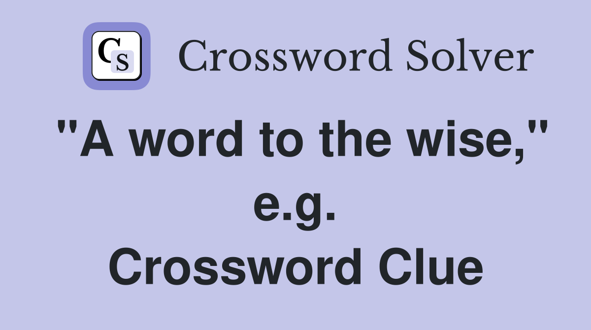 "A word to the wise," e.g. Crossword Clue