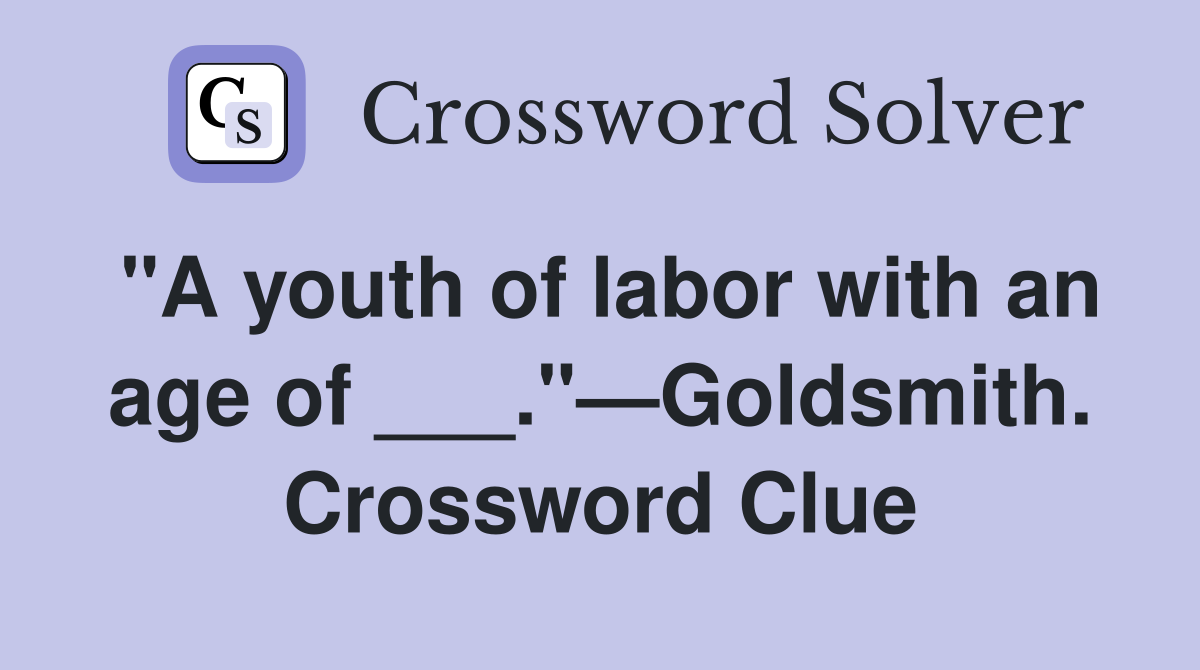 "A youth of labor with an age of ___."—Goldsmith. Crossword Clue
