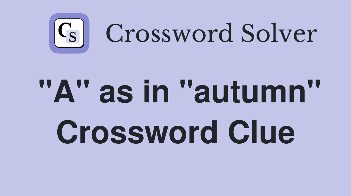 "A" as in "autumn" Crossword Clue