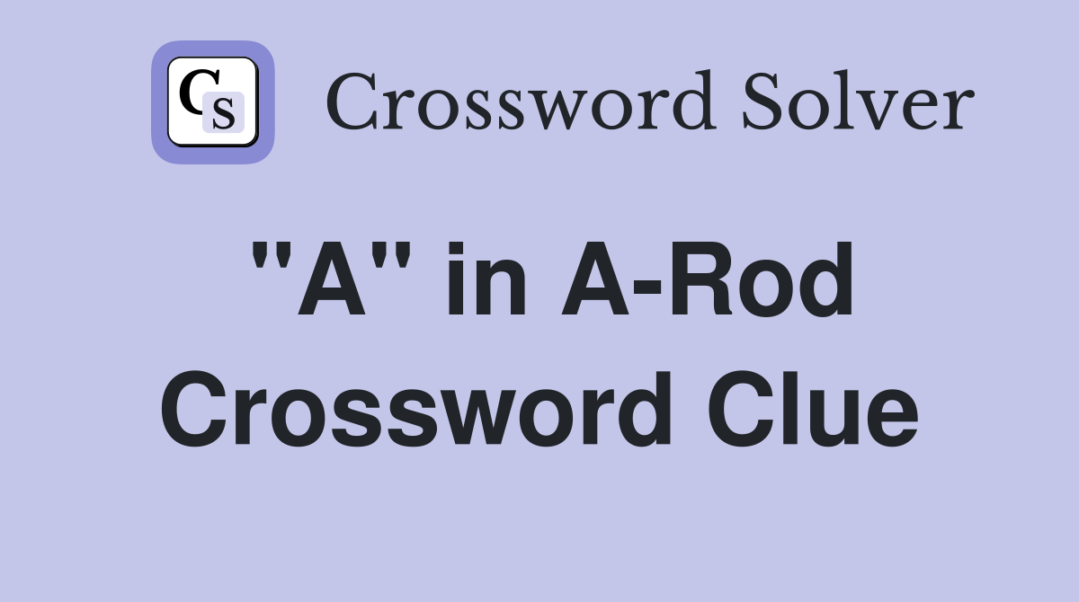 "A" in A-Rod Crossword Clue