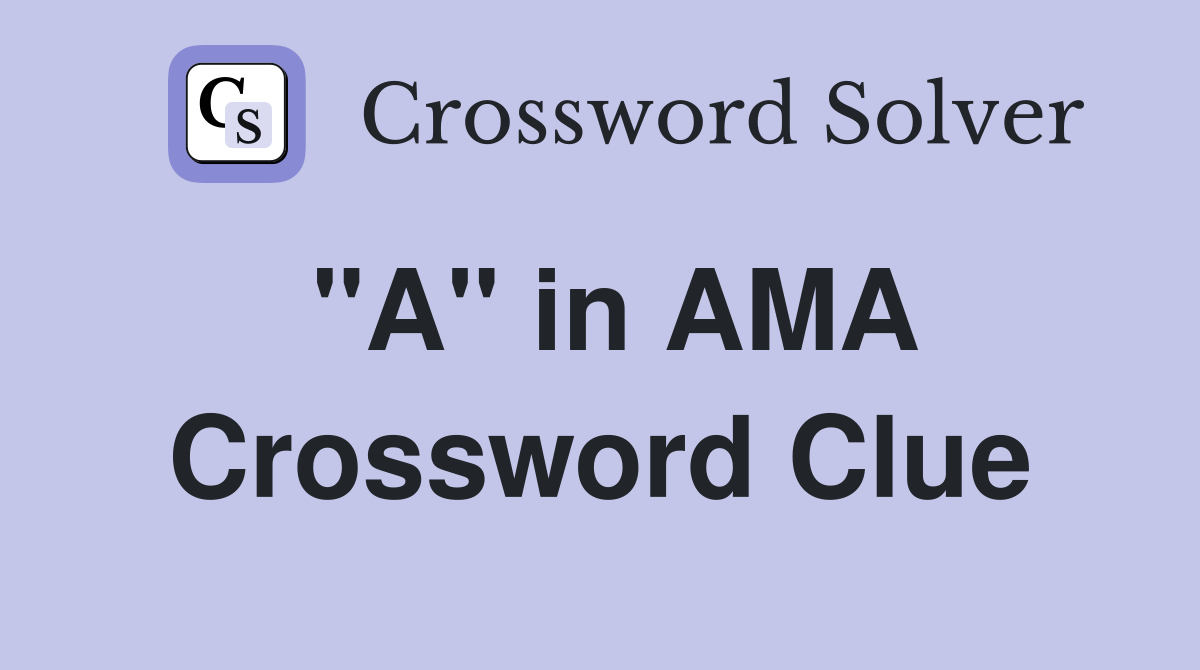 "A" in AMA Crossword Clue