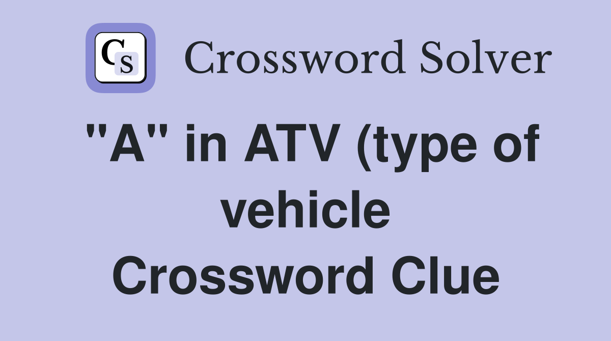 quot A quot in ATV (type of vehicle) Crossword Clue Answers Crossword Solver quot A quot in ATV (type of vehicle) Crossword Clue Answers Crossword Solver