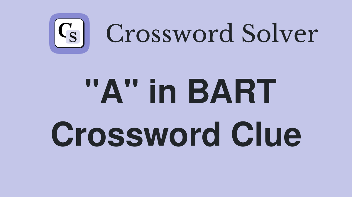 "A" in BART Crossword Clue