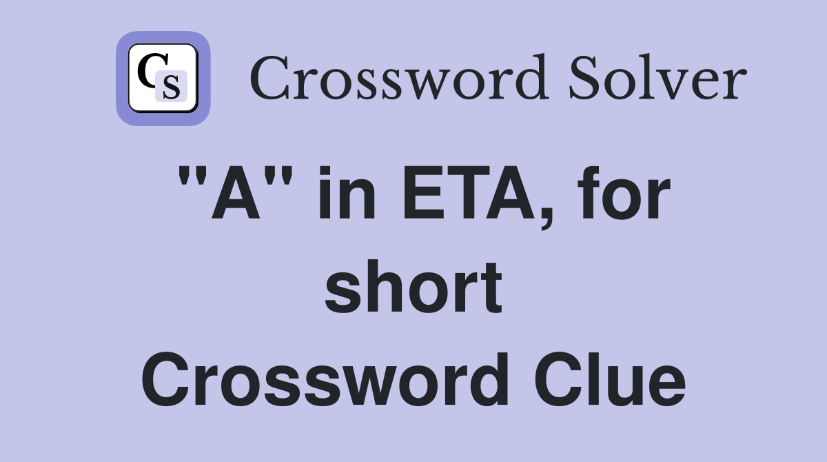 "A" in ETA, for short Crossword Clue