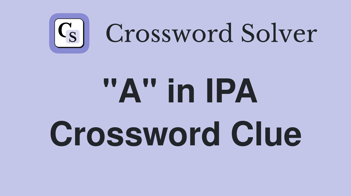 "A" in IPA Crossword Clue