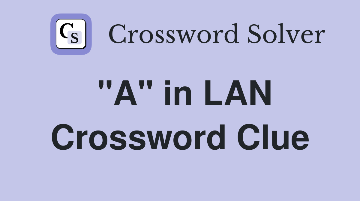 "A" in LAN Crossword Clue