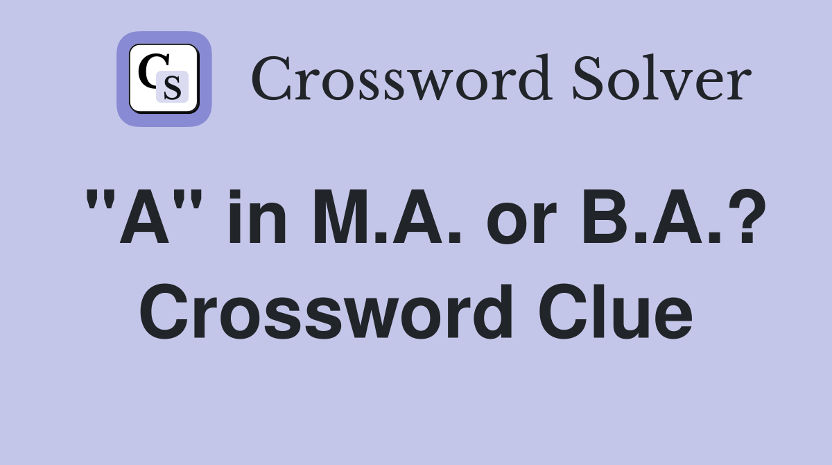 "A" in M.A. or B.A.? Crossword Clue