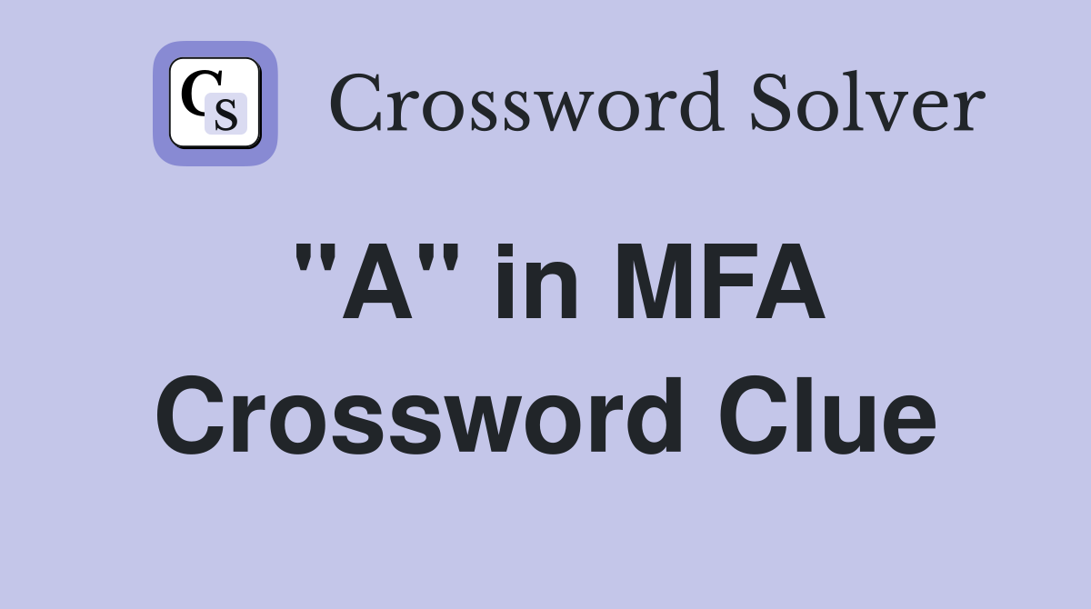 "A" in MFA Crossword Clue