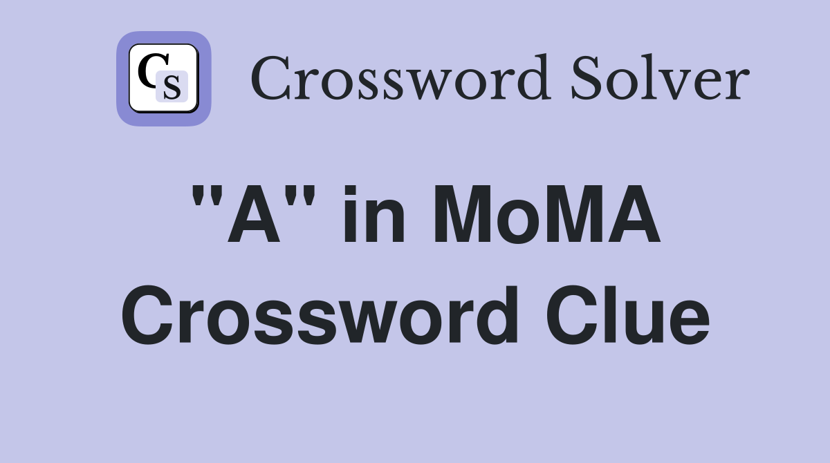 "A" in MoMA Crossword Clue