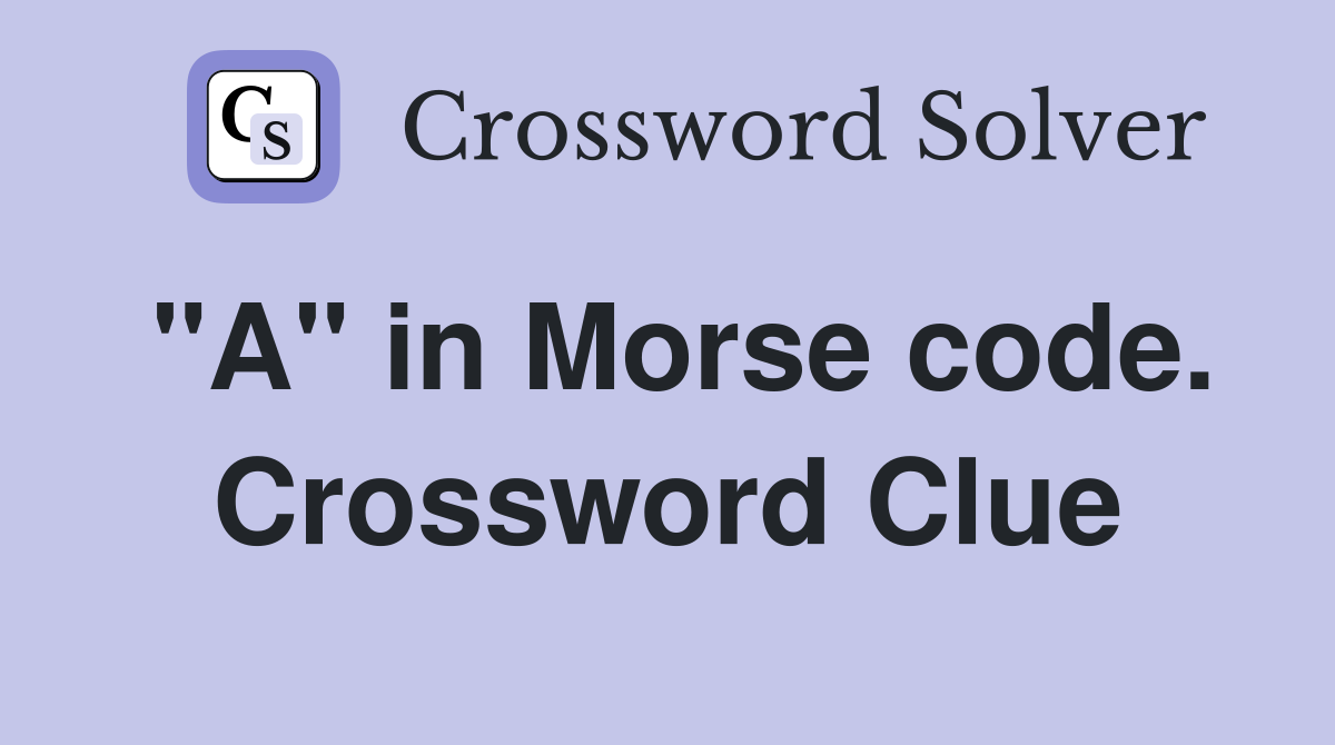 "A" in Morse code. Crossword Clue