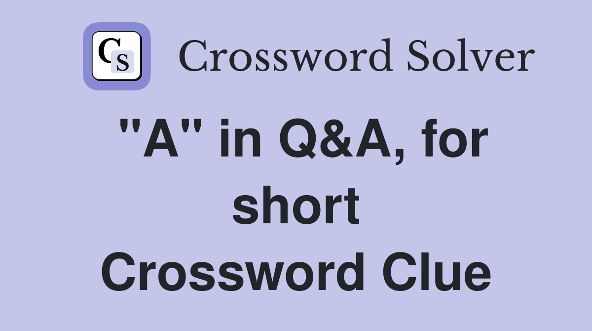 "A" in Q&A, for short Crossword Clue