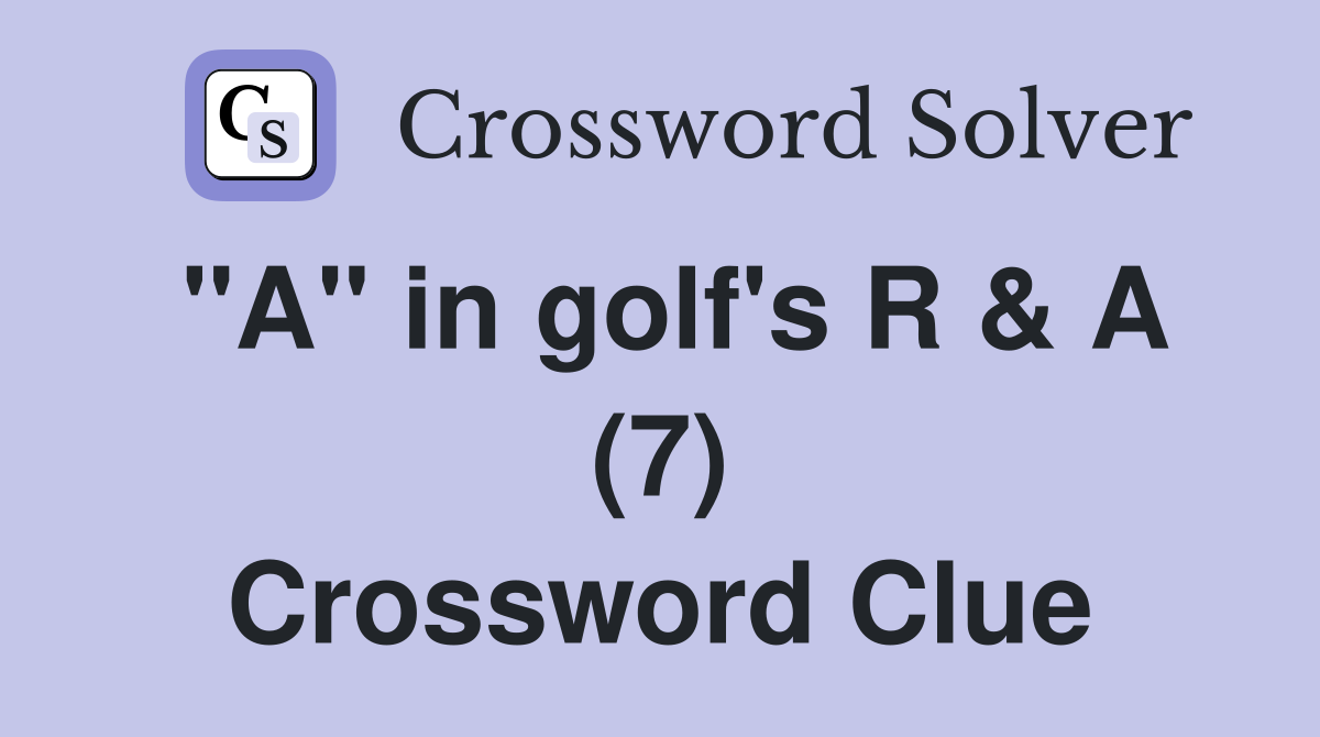 "A" in golf's R & A (7) Crossword Clue