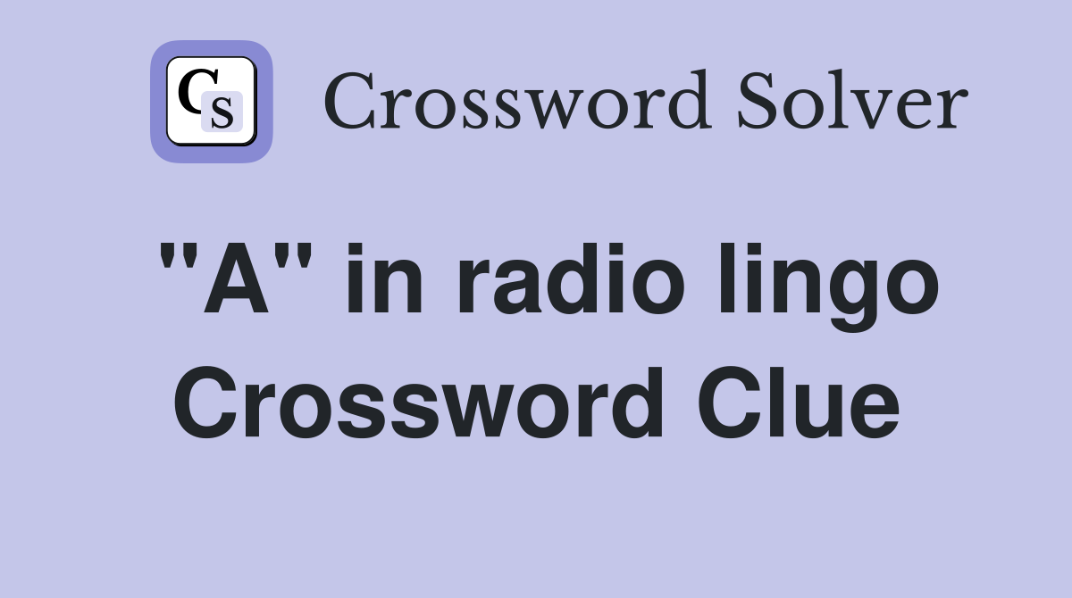"A" in radio lingo Crossword Clue