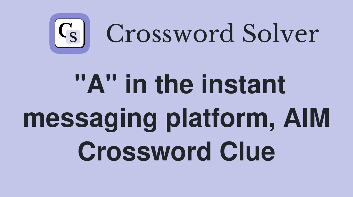 "A" in the instant messaging platform, AIM Crossword Clue