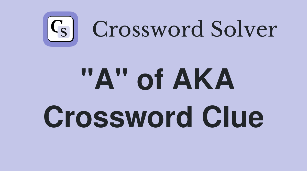 "A" of AKA Crossword Clue