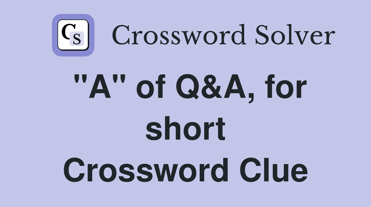 "A" of Q&A, for short Crossword Clue