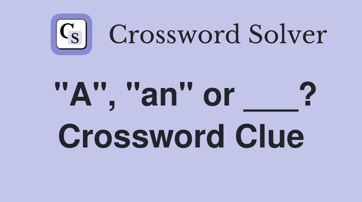 "A", "an" or ___? Crossword Clue