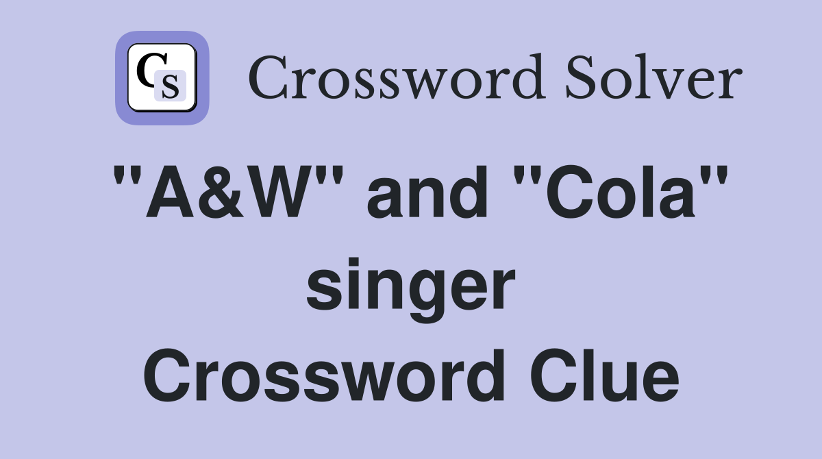 "A&W" and "Cola" singer Crossword Clue