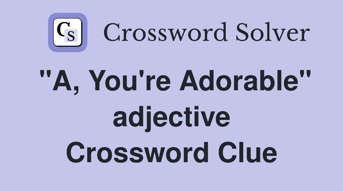 "A, You're Adorable" adjective Crossword Clue