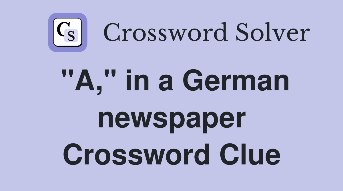 "A," in a German newspaper Crossword Clue