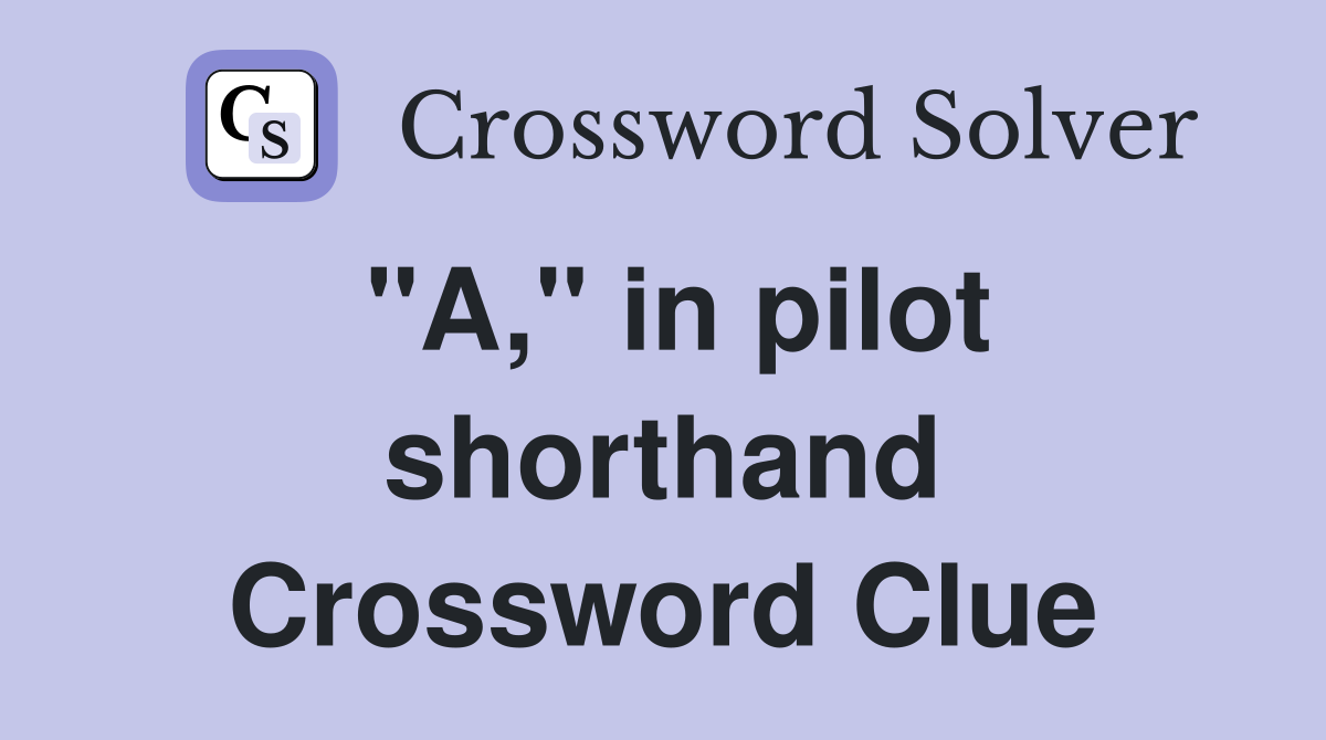 "A," in pilot shorthand Crossword Clue