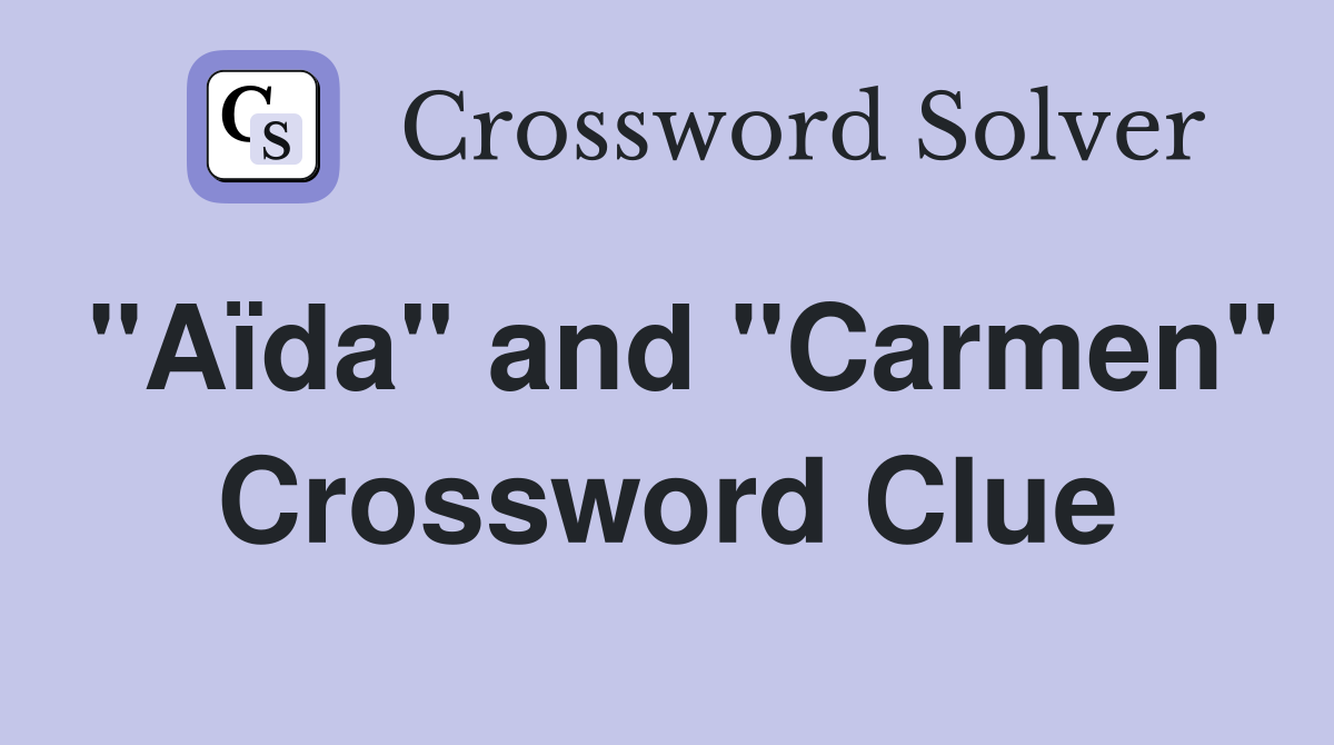 "Aïda" and "Carmen" Crossword Clue