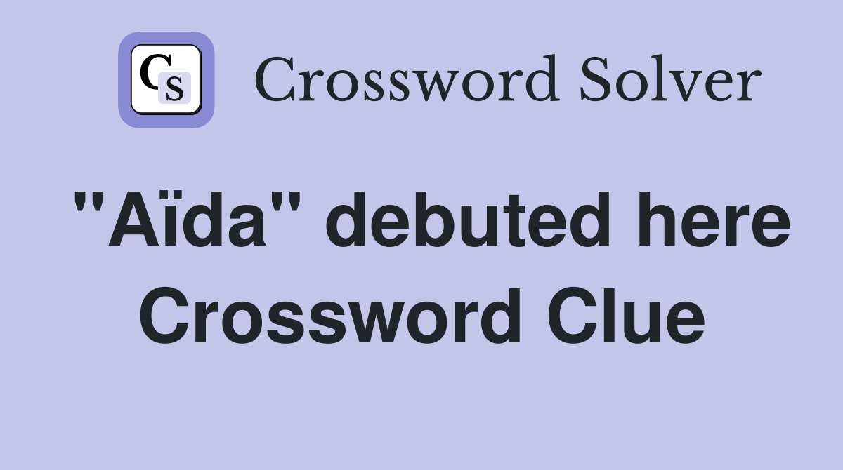 "Aïda" debuted here Crossword Clue