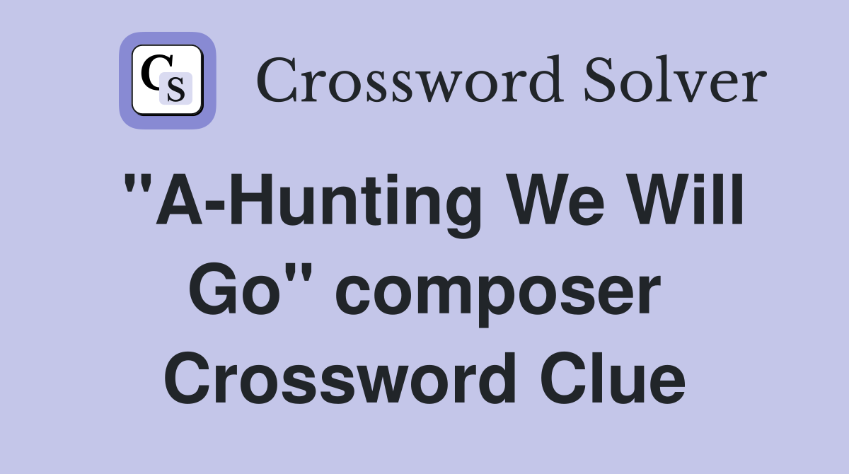 "A-Hunting We Will Go" composer Crossword Clue