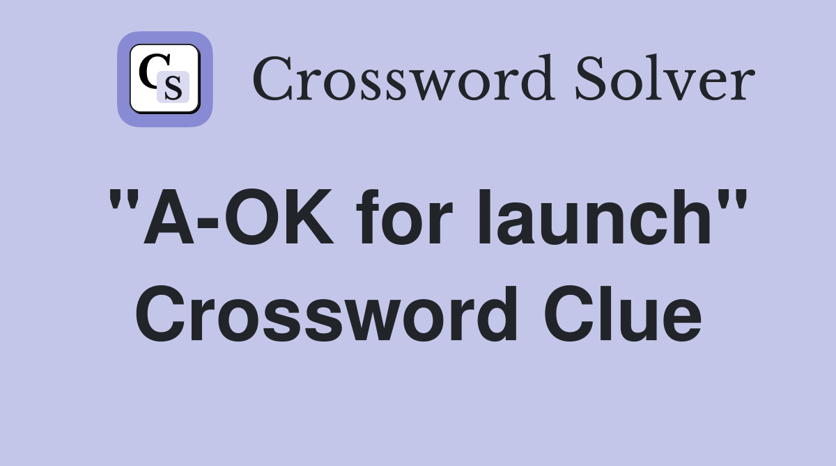 "A-OK for launch" Crossword Clue