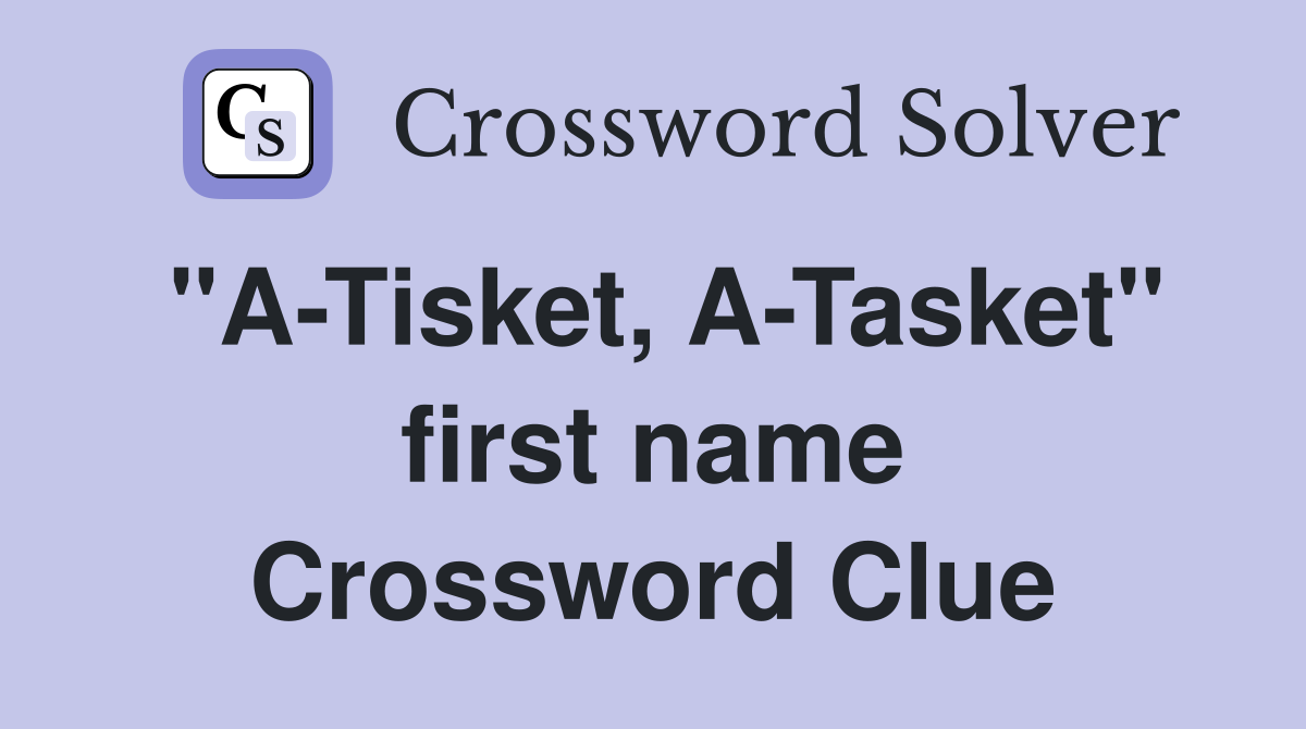 "A-Tisket, A-Tasket" first name Crossword Clue