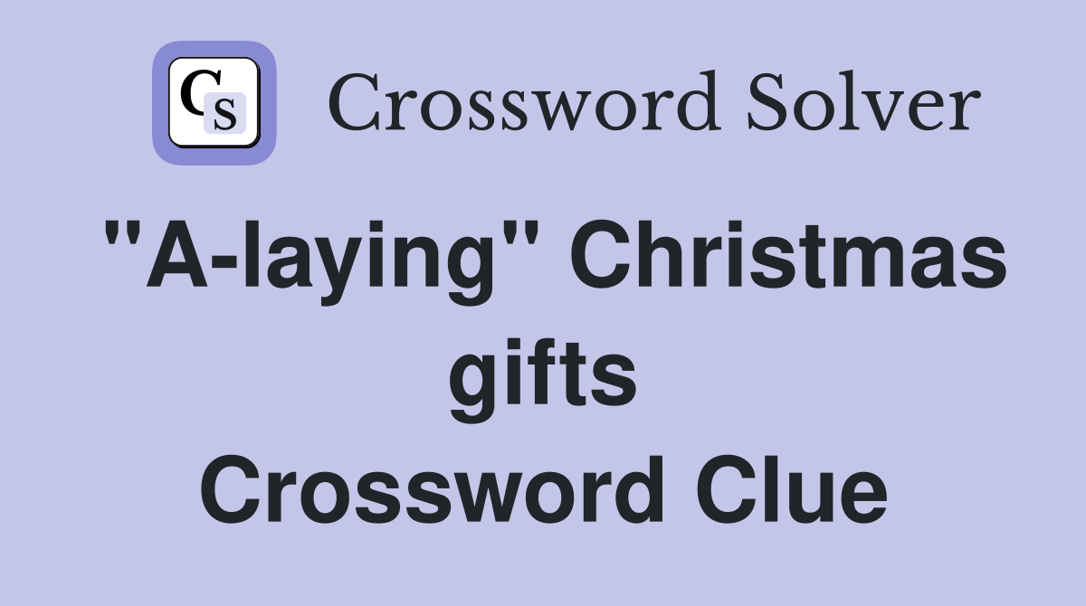 "A-laying" Christmas gifts Crossword Clue
