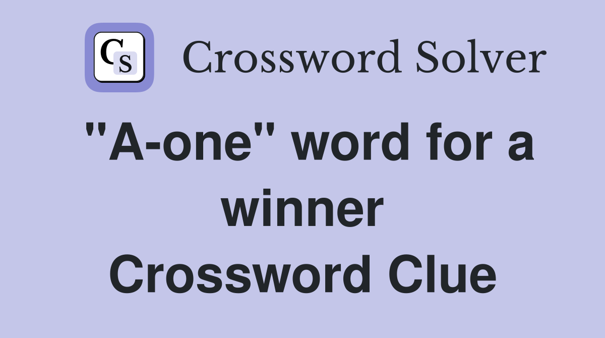 "A-one" word for a winner Crossword Clue